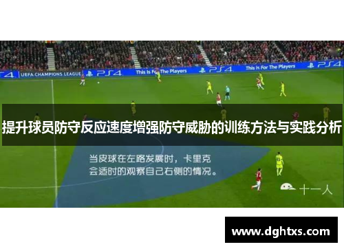提升球员防守反应速度增强防守威胁的训练方法与实践分析