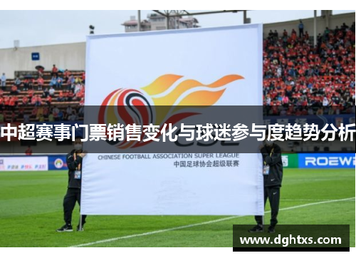 中超赛事门票销售变化与球迷参与度趋势分析